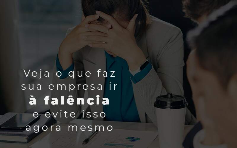 Veja O Que Faz Sua Empresa Ir A Falencia E Evite Isso Agora Mesmo Blog Quero Montar Uma Empresa Luna & Pessoa - GRUPO EMPRESARIAL RS