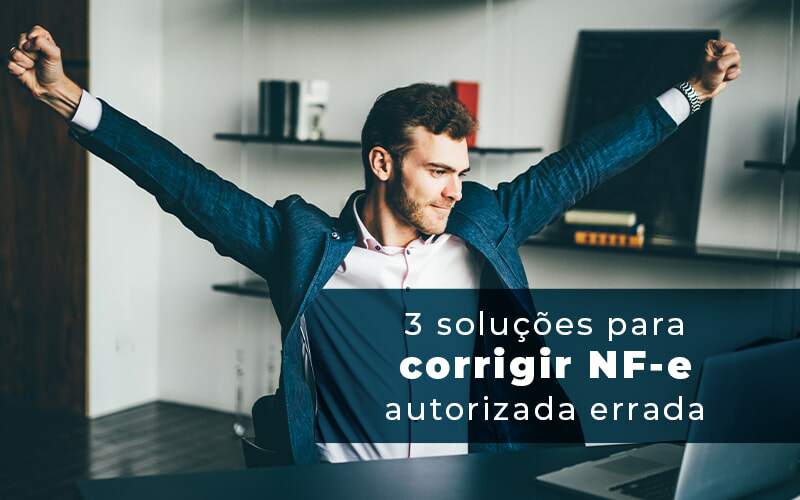 3 Solucoes Para Corrigir Nfe Autorizada Errada Blog Quero Montar Uma Empresa - GRUPO EMPRESARIAL RS